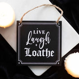 Live Laugh Loathe Hanging Sign  A unique twist on the popular phrase 'Live, Laugh, Love' this sign embraces dark humour and instead reads 'Live, Laugh, Loath'. Perfect for those who know how to hold a grudge. Free UK Delivery by Fandomonium